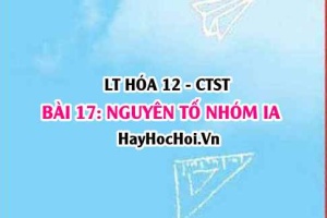 Tính chất hóa học, tính chất vật lí của đơn chất, hợp chất nguyên tố nhóm IA? vị trí và cấu tạo? Hóa 12 bài 17 CTST